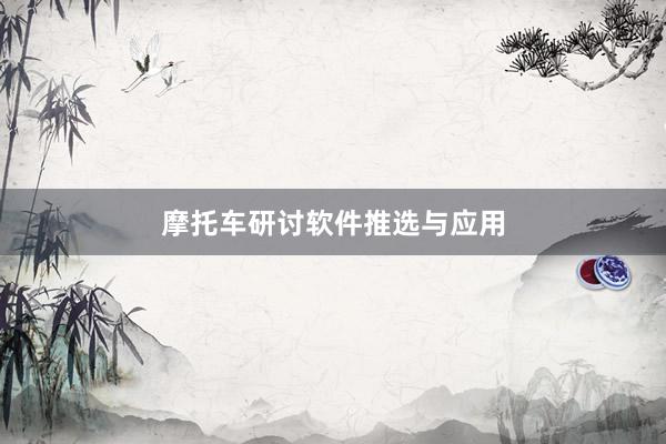 摩托车研讨软件推选与应用