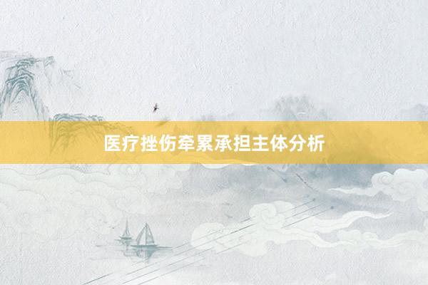 医疗挫伤牵累承担主体分析