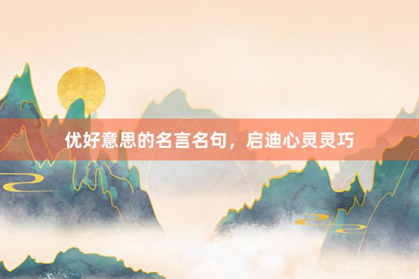 优好意思的名言名句,启迪心灵灵巧